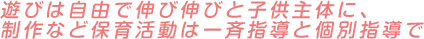 遊びは自由で伸び伸びと子ども主体に、制作など保育活動は一斉指導と個別指導で